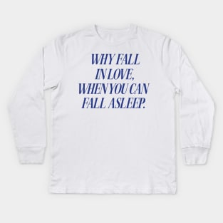 Why Fall In Love When You Can Fall Asleep Tshirt Sarcastic Sleeping Tee Funny Lazy Day Shirt Aesthetic Clothing Breakup Gift Nap Queen Kids Long Sleeve T-Shirt